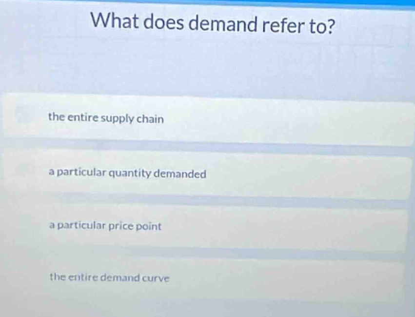 what does demand refer to? the entire supply chain a particular quantit…