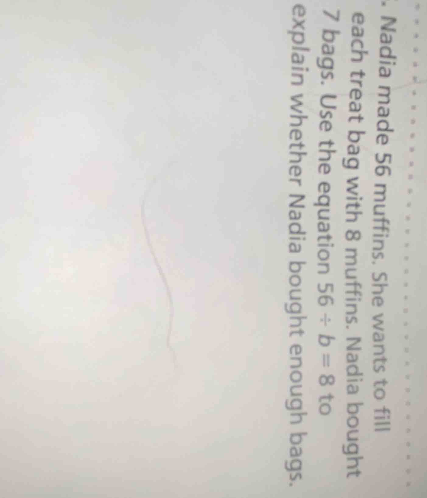 nadia made 56 muffins. she wants to fill each treat bag with 8 muffins.…