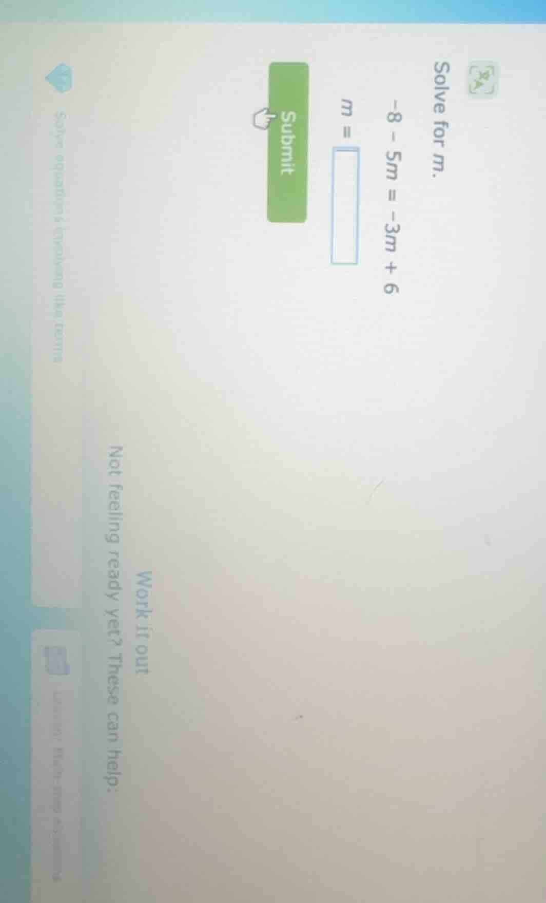 solve for m. -8 - 5m = -3m + 6 m = submit work it out not feeling ready…