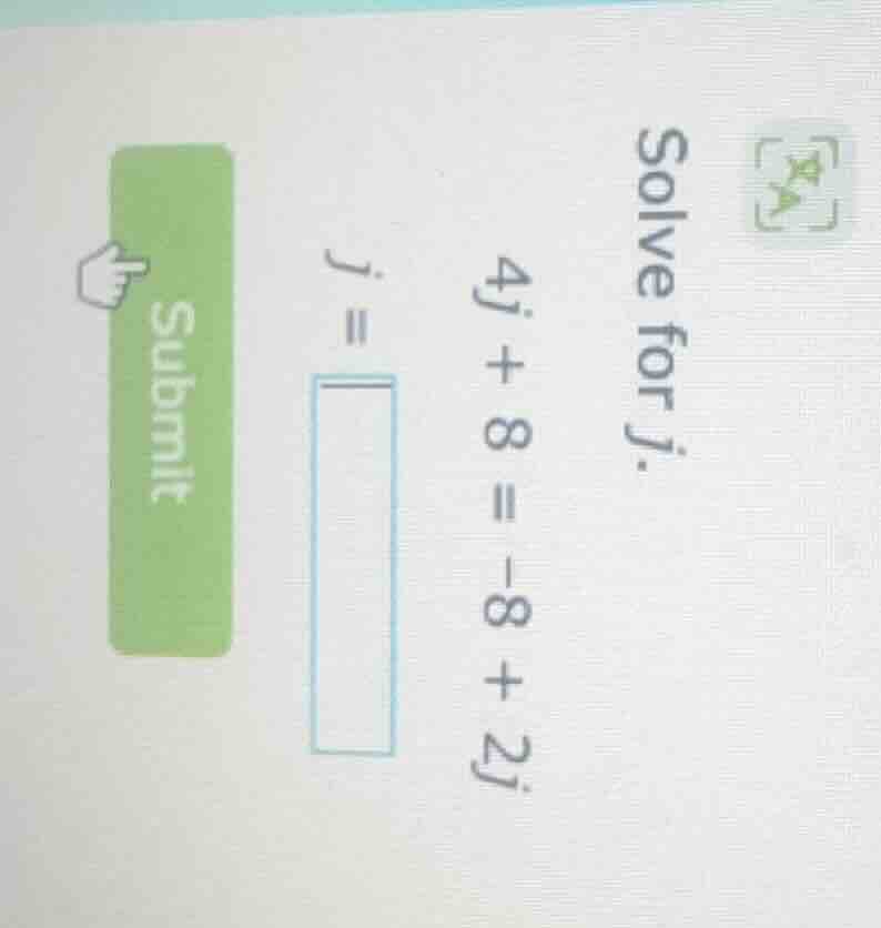 solve for j. 4j + 8 = -8 + 2j j = submit