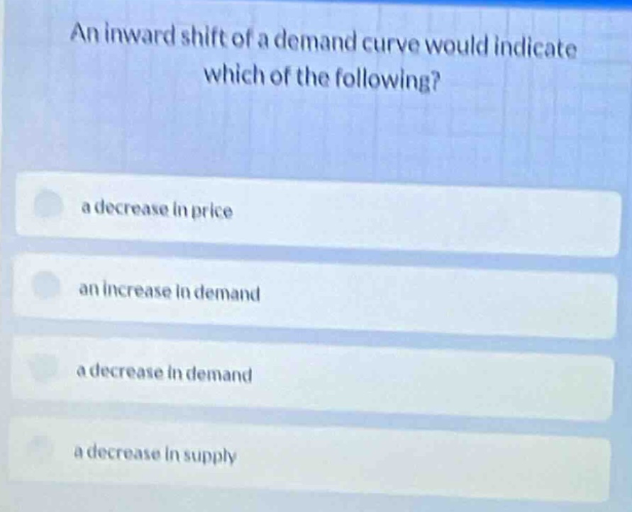 an inward shift of a demand curve would indicate which of the following…