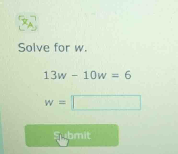 solve for w. 13w - 10w = 6 w =