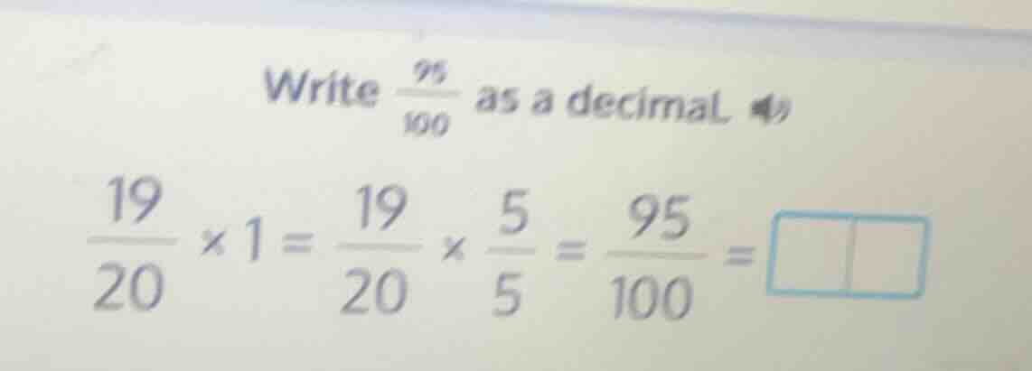 write \\(\\frac{95}{100}\\) as a decimal. \\(\\frac{19}{20} \\times 1 =…