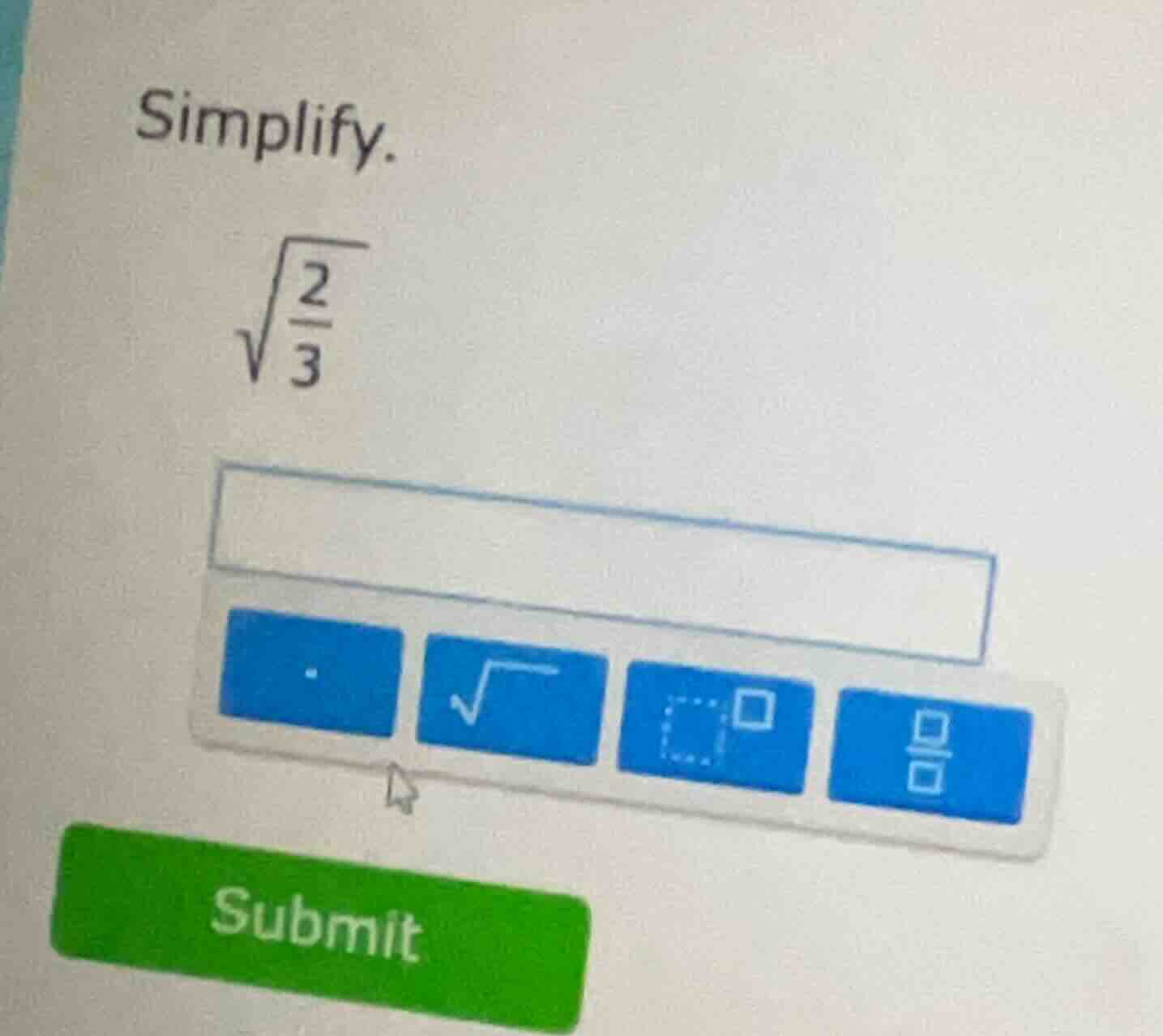 simplify. \\sqrt{\\frac{2}{3}}