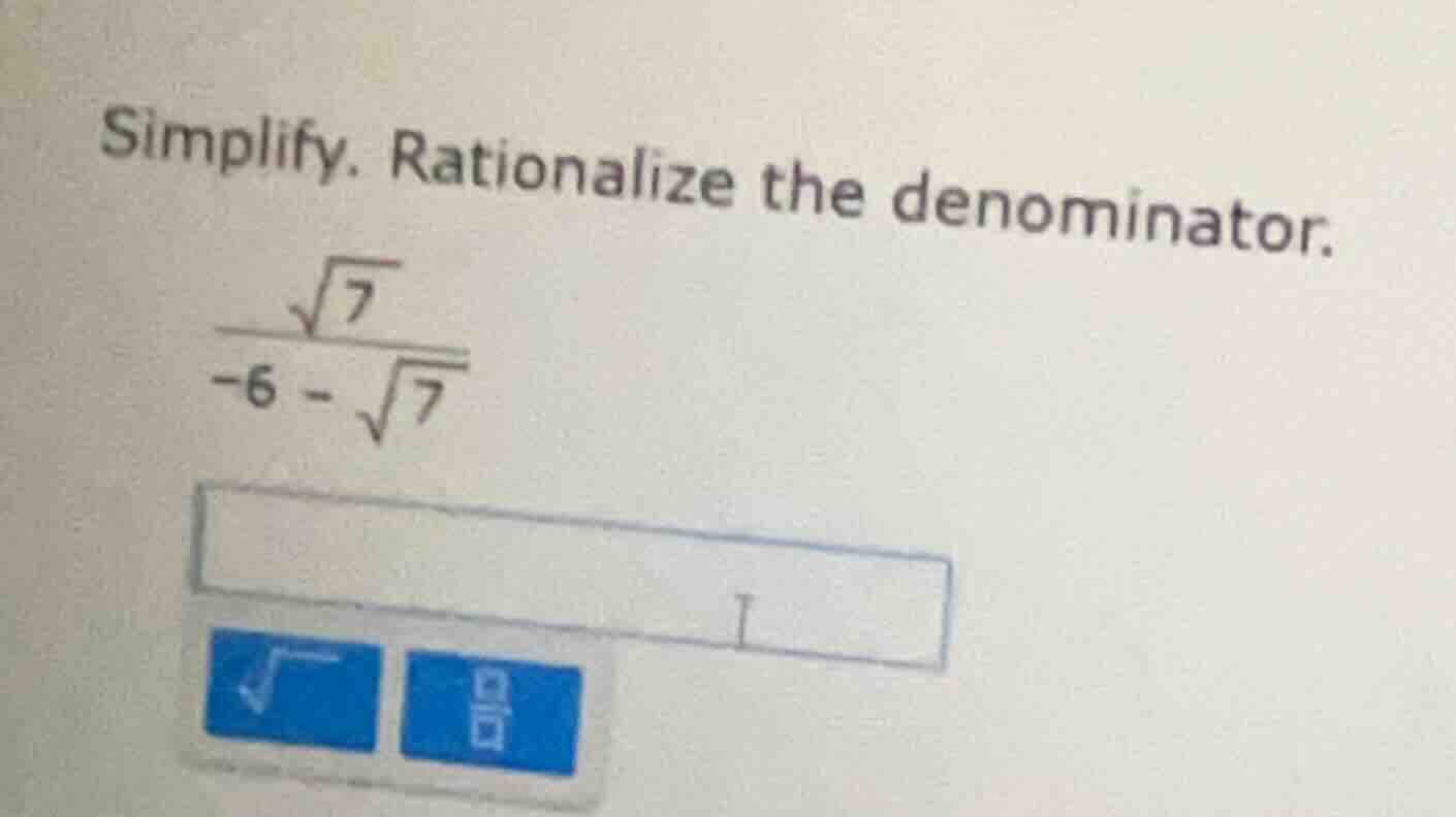 simplify. rationalize the denominator. \\(\\frac{\\sqrt{7}}{-6 - \\sqrt…