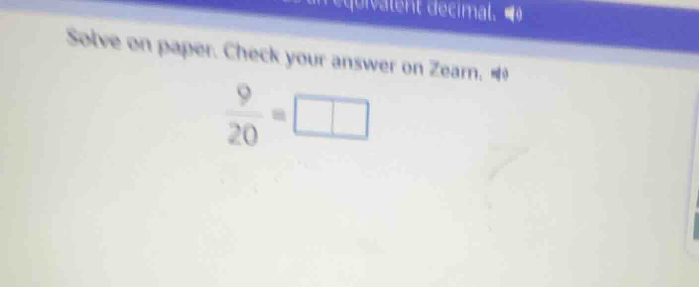 solve on paper. check your answer on zearn. \\(\\frac{9}{20}=\\square\\…