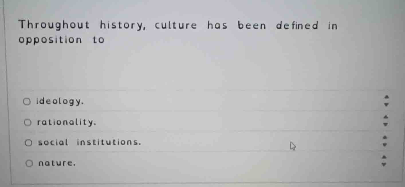 throughout history, culture has been defined in opposition to ○ ideolog…