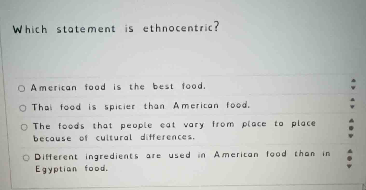 which statement is ethnocentric? ○ american food is the best food. ○ th…