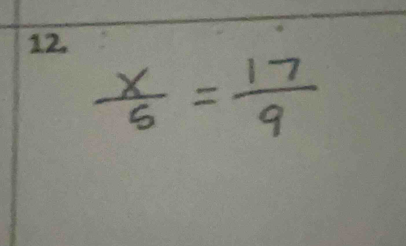 12. \\(\\frac{x}{5} = \\frac{17}{9}\\)
