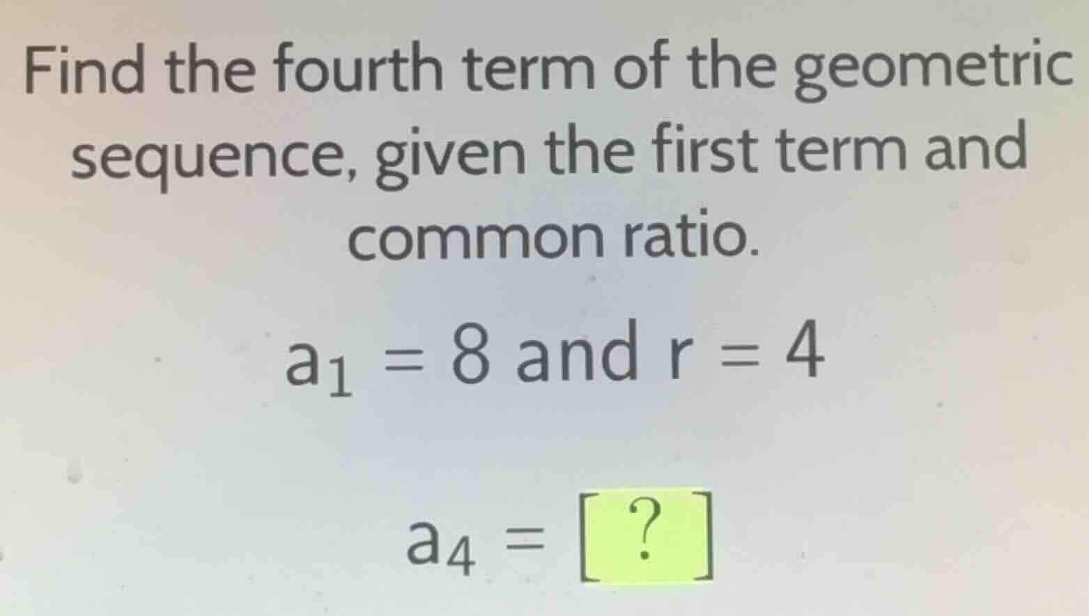 find the fourth term of the geometric sequence, given the first term an…