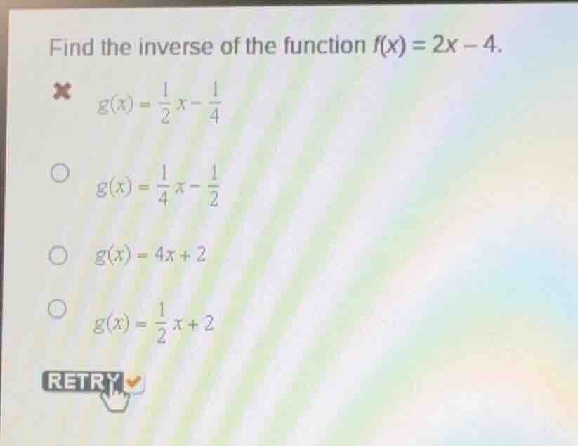 find the inverse of the function $f(x) = 2x - 4$. \ $\\boldsymbol{g(x) …