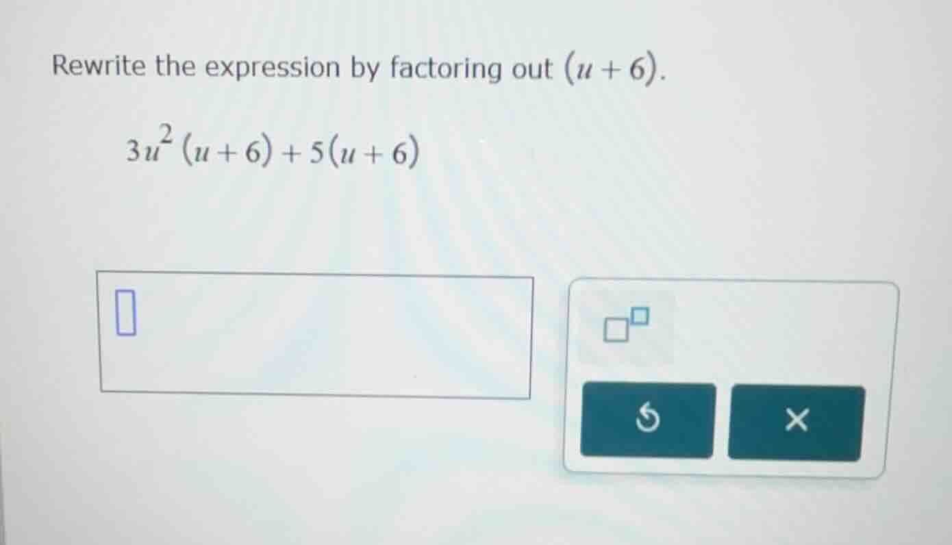 rewrite the expression by factoring out (u + 6). 3u²(u + 6) + 5(u + 6)