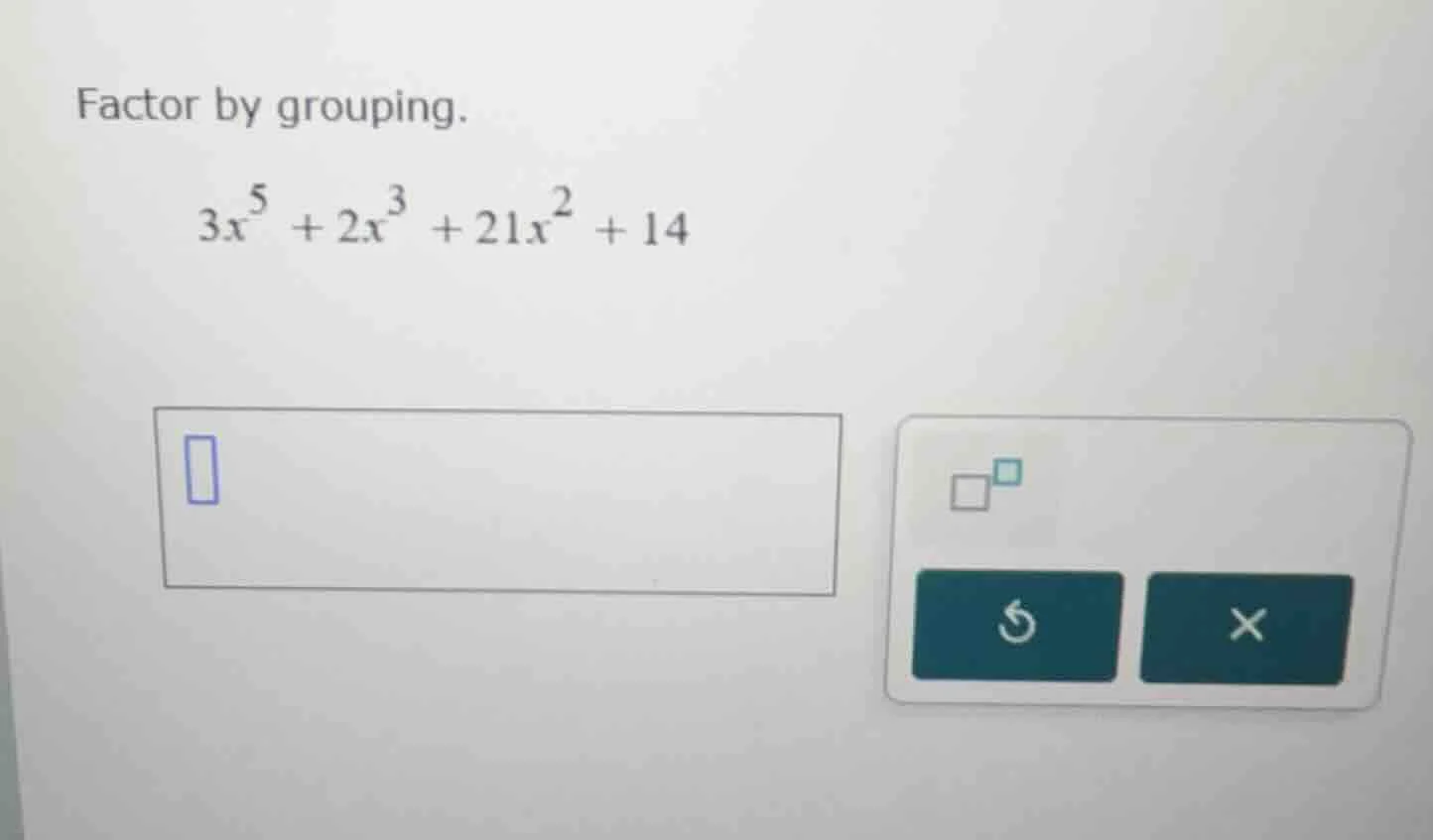 factor by grouping. $3x^5 + 2x^3 + 21x^2 + 14$