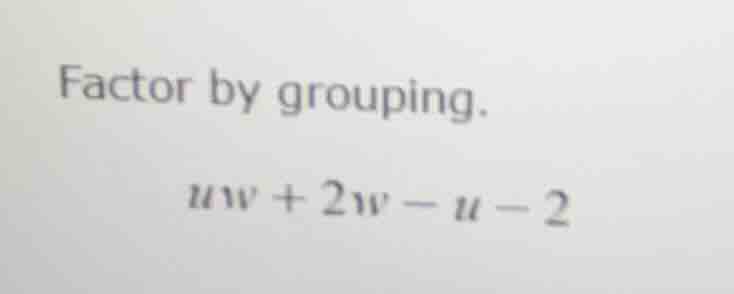 factor by grouping. \\( uw + 2w - u - 2 \\)