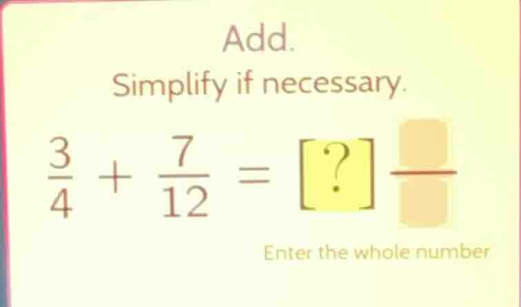 add. simplify if necessary. \\(\\frac{3}{4} + \\frac{7}{12} = \\square\…