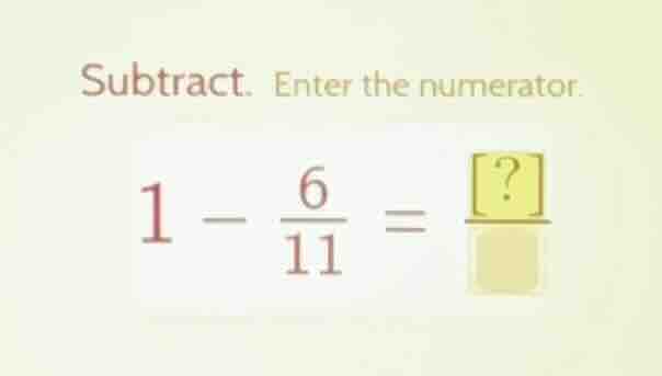 subtract. enter the numerator. $1 - \\frac{6}{11} = \\frac{?}{\\quad}$