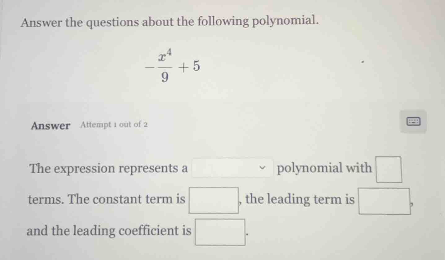 answer the questions about the following polynomial. $-dfrac{x^4}{9} + …