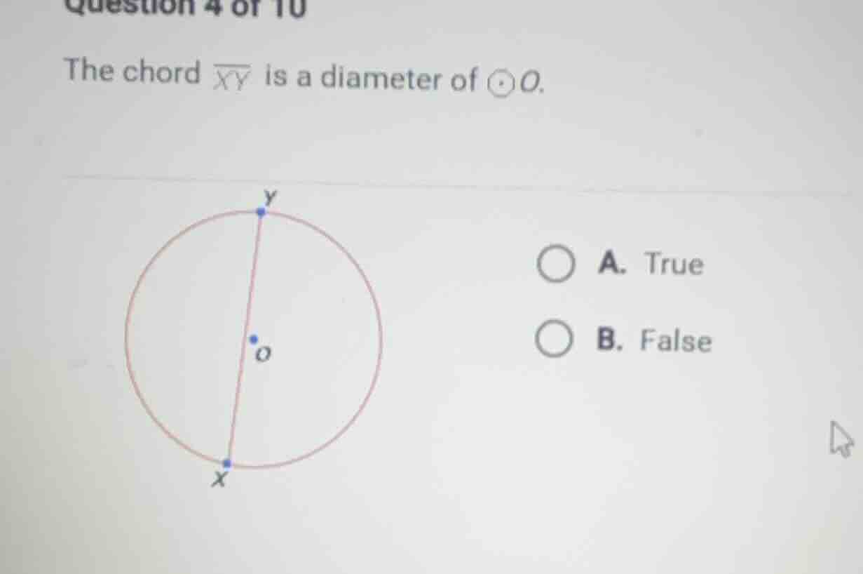 question 4 of 10 the chord (overline{xy}) is a diameter of (odot o). a.…