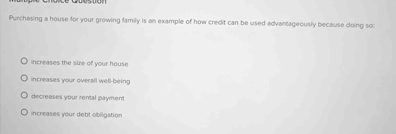 multiple choice question purchasing a house for your growing family is …