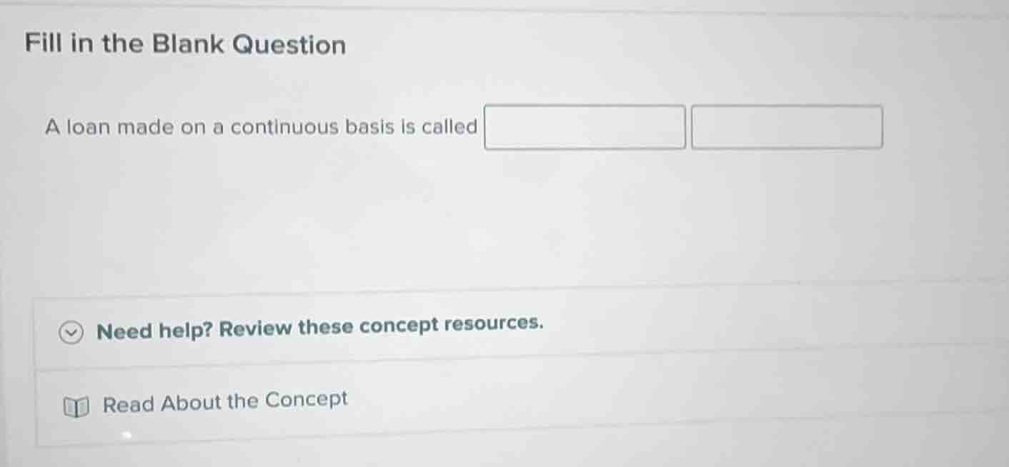 fill in the blank question a loan made on a continuous basis is called