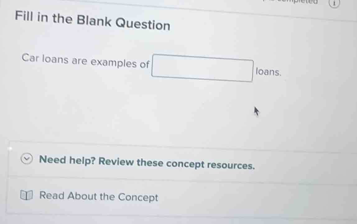fill in the blank question car loans are examples of loans. need help? …