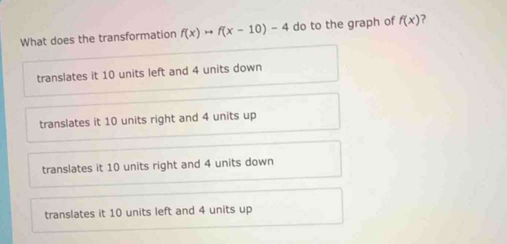 what does the transformation $f(x) \\mapsto f(x - 10) - 4$ do to the gr…