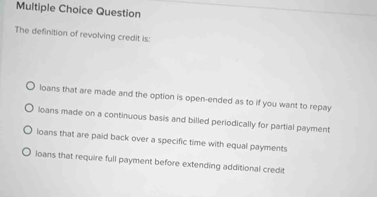 multiple choice question the definition of revolving credit is: loans t…