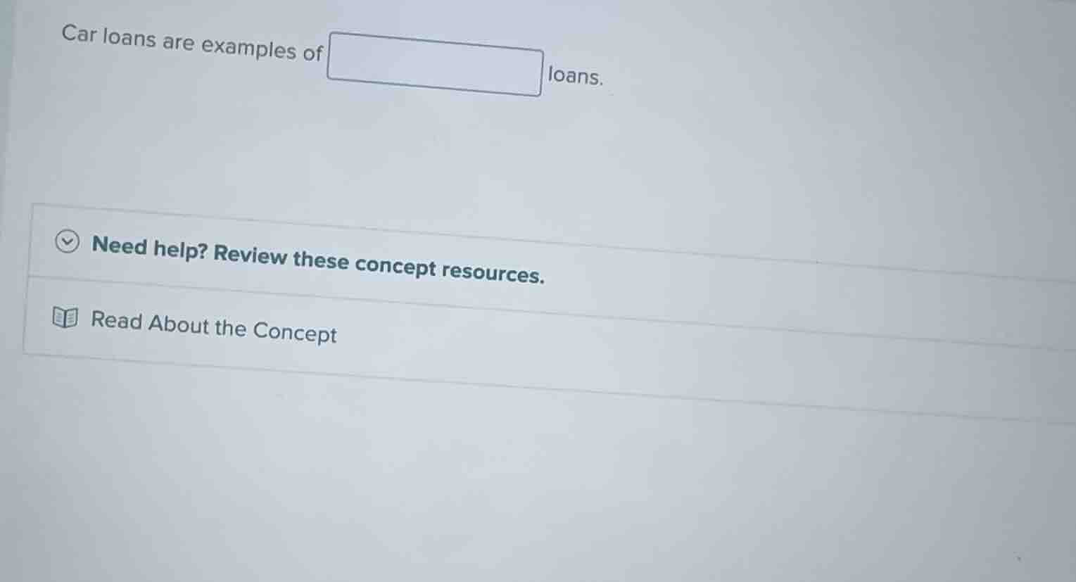 car loans are examples of loans. need help? review these concept resour…