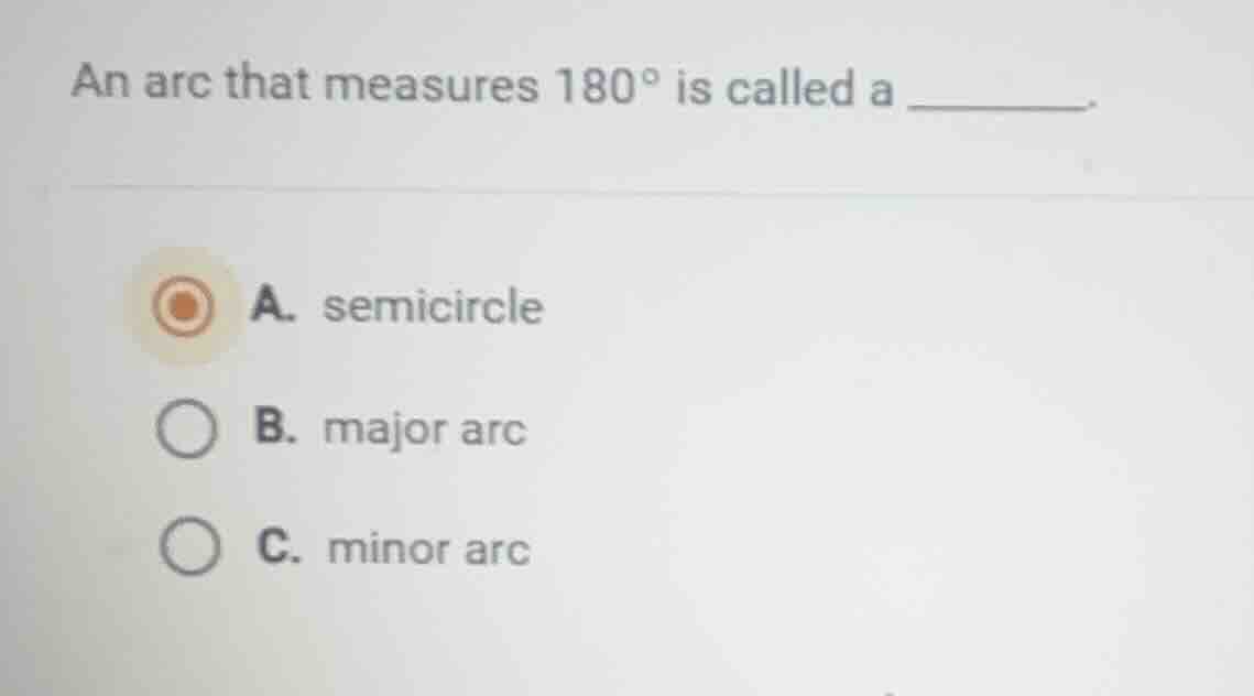 an arc that measures 180° is called a ______. a. semicircle b. major ar…