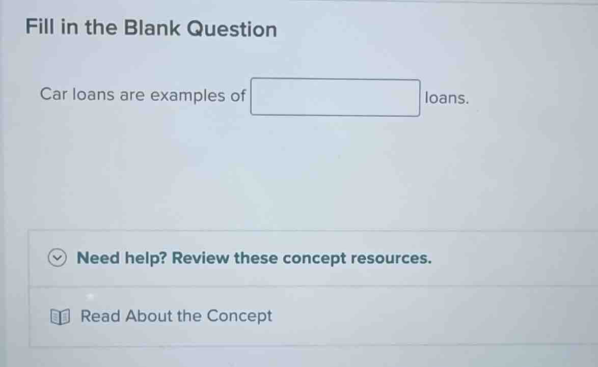 fill in the blank question car loans are examples of loans. need help? …