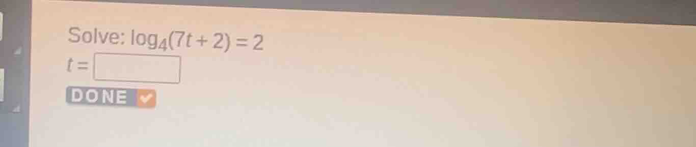 solve: $\\log_{4}(7t + 2) = 2$ $t = \\square$ done