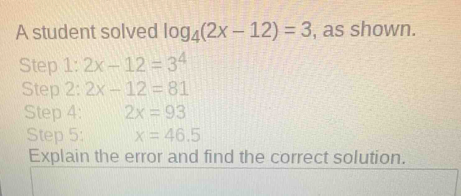 a student solved \\(\\log_4(2x - 12) = 3\\), as shown.\ step 1: \\(2x -…