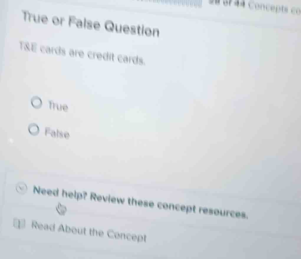 true or false question t&e cards are credit cards. true false need help…