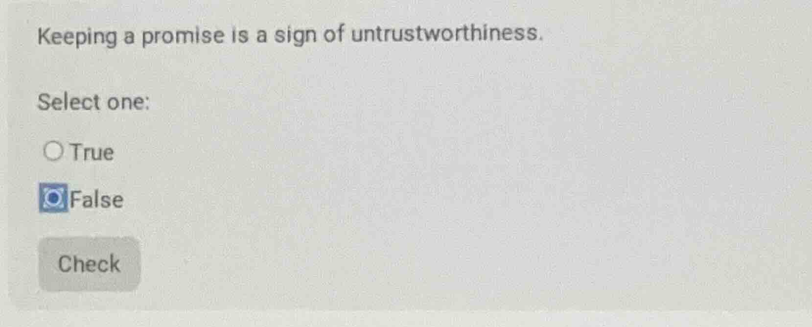 keeping a promise is a sign of untrustworthiness. select one: true fals…