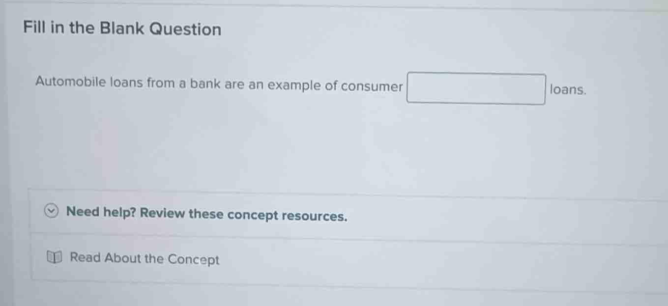fill in the blank question automobile loans from a bank are an example …
