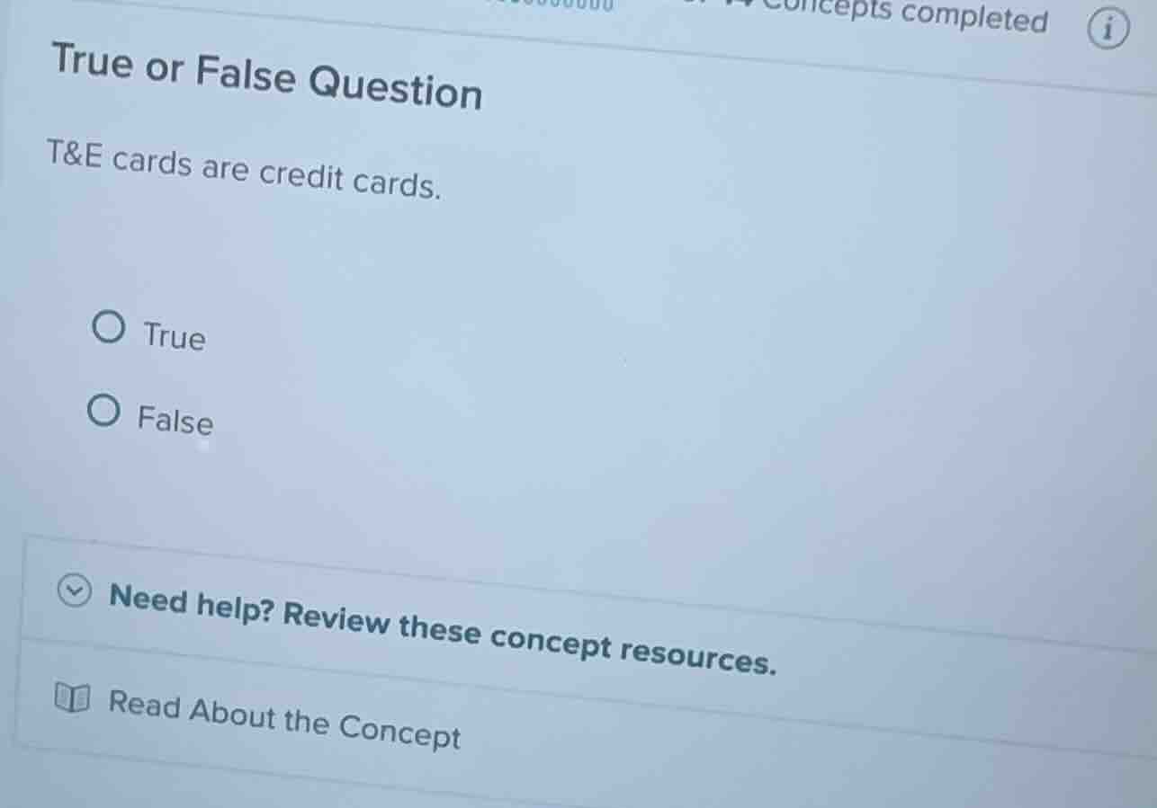 true or false question t&e cards are credit cards. true false need help…