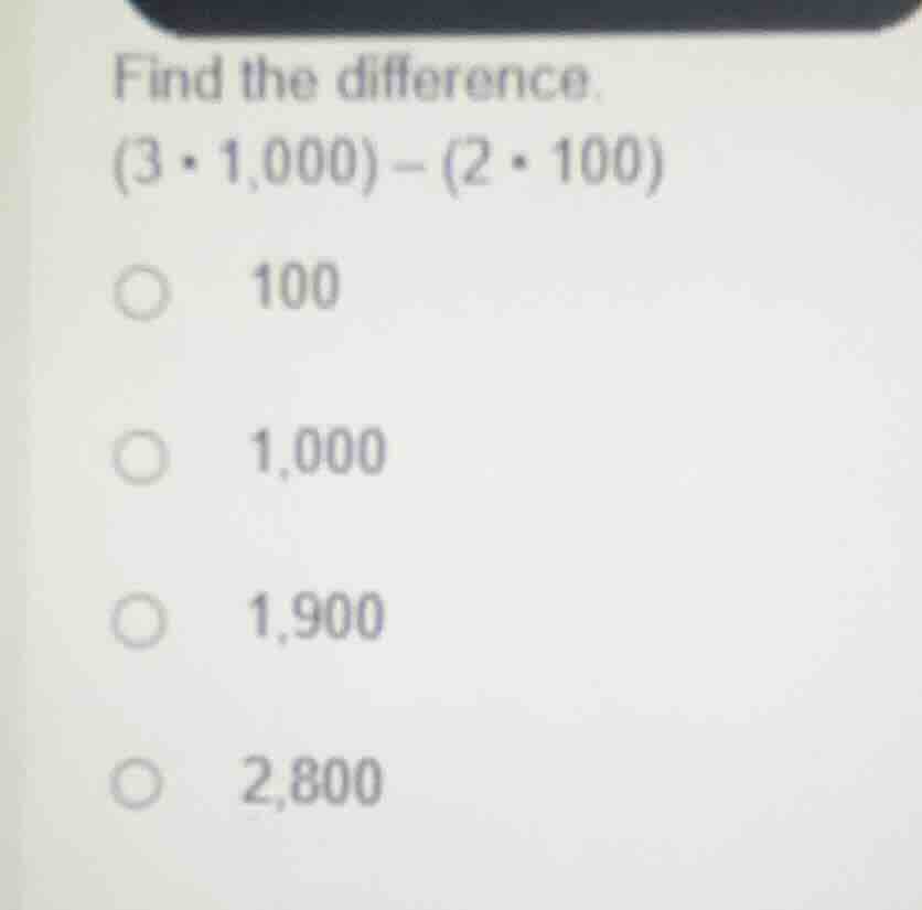 find the difference. $(3 \\cdot 1,000) - (2 \\cdot 100)$ \\bigcirc \\ 1…