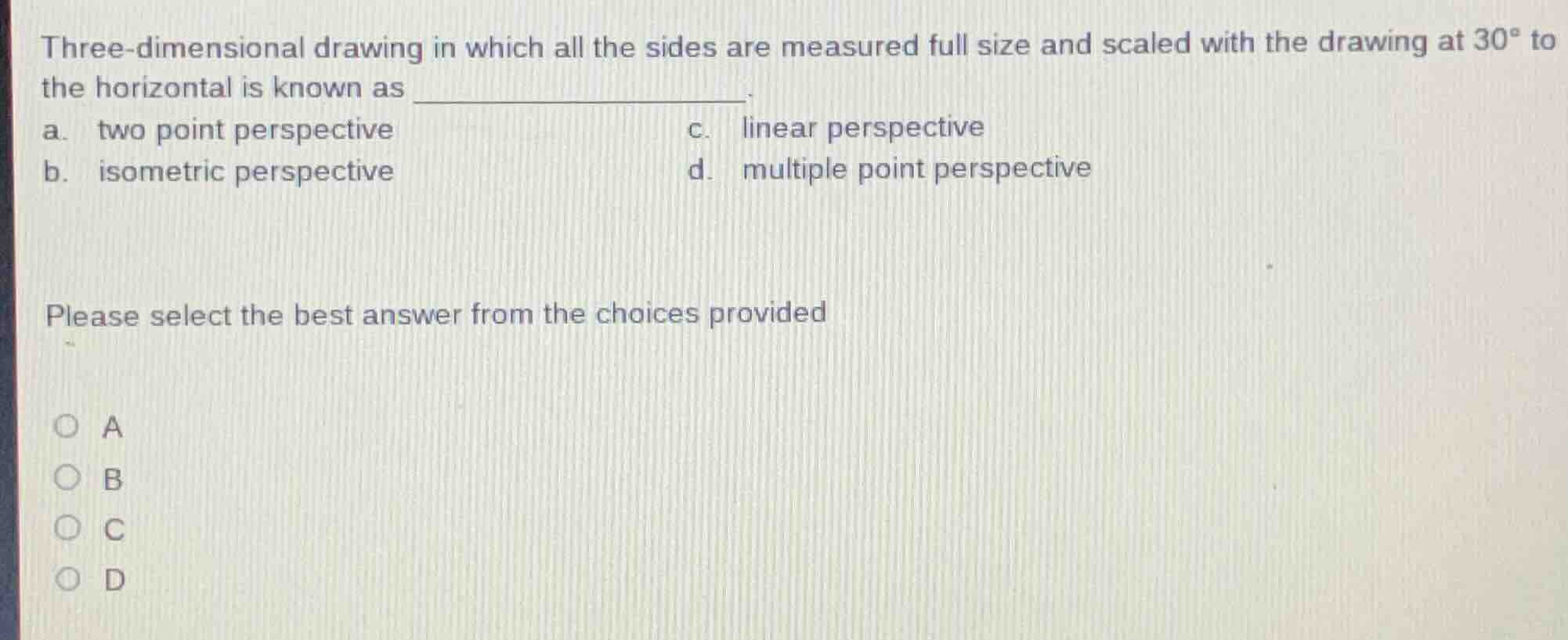 three - dimensional drawing in which all the sides are measured full si…