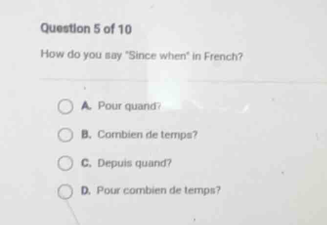 question 5 of 10 how do you say \since when\ in french? a. pour quand? …
