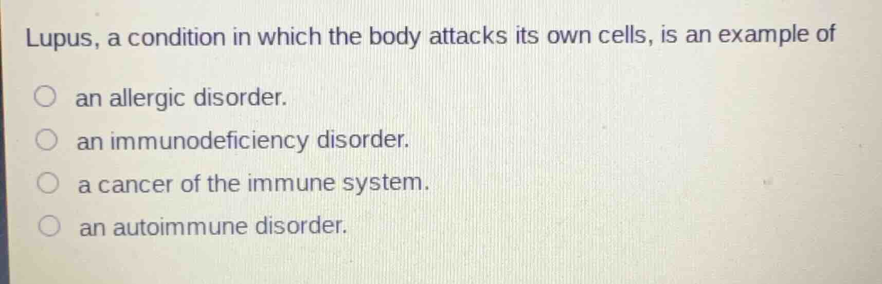 lupus, a condition in which the body attacks its own cells, is an examp…
