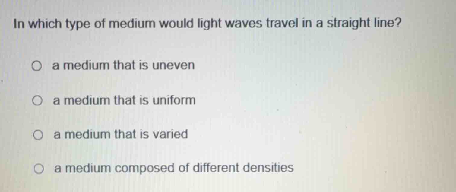 in which type of medium would light waves travel in a straight line? ○ …