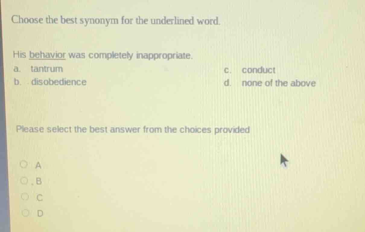 choose the best synonym for the underlined word. his behavior was compl…