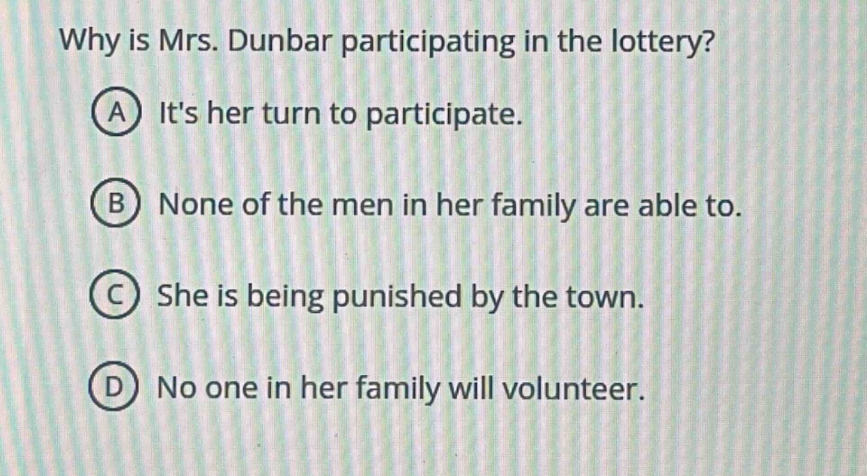 why is mrs. dunbar participating in the lottery? a its her turn to part…