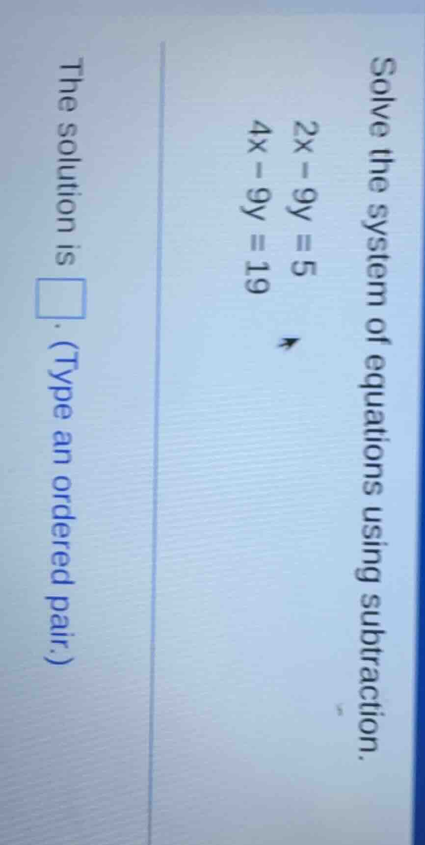 solve the system of equations using subtraction. 2x - 9y = 5 4x - 9y = …