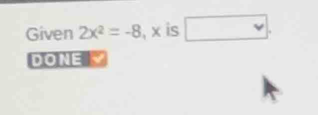 given $2x^2 = -8$, $x$ is.