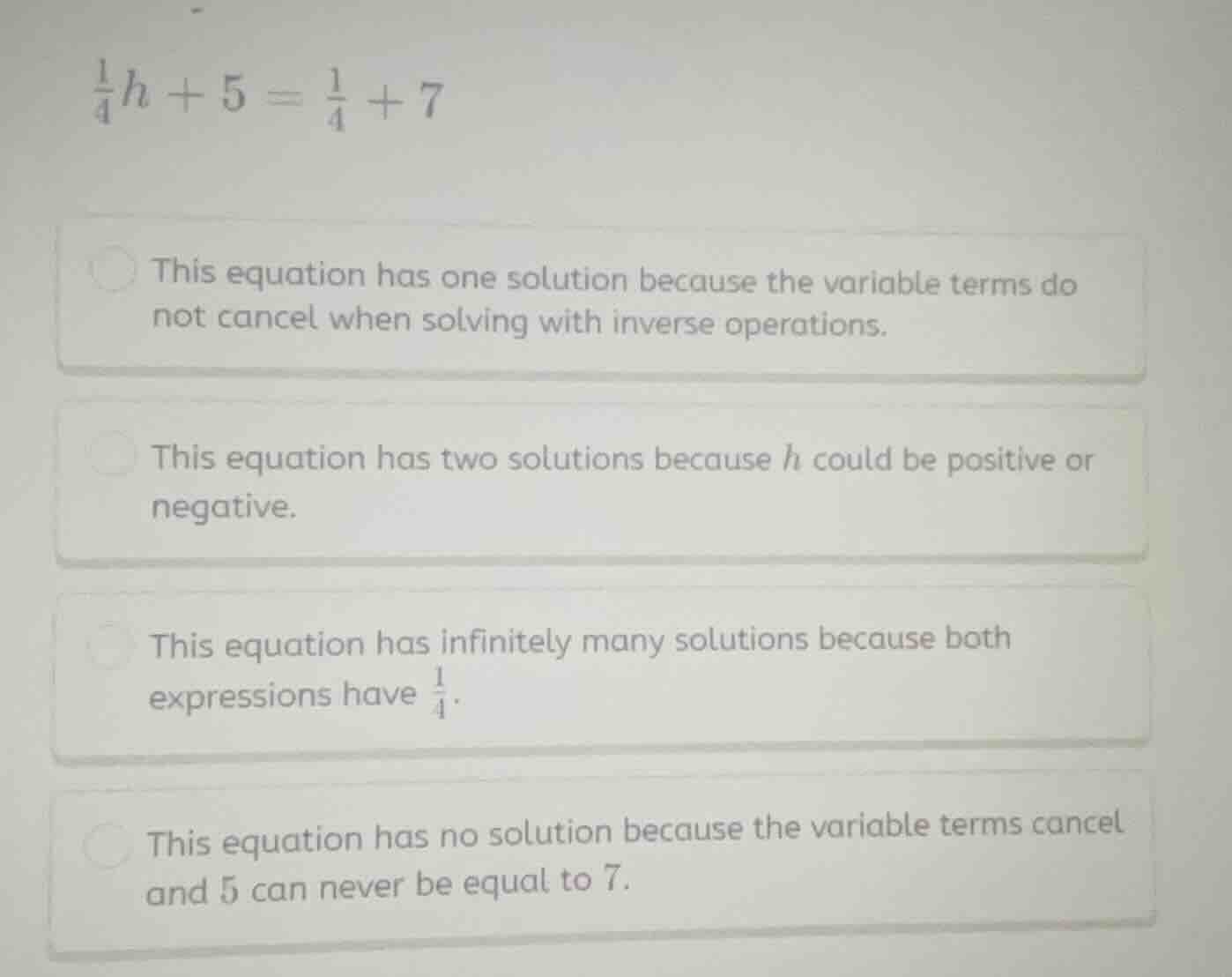 $\\frac{1}{4}h + 5 = \\frac{1}{4} + 7$ this equation has one solution b…