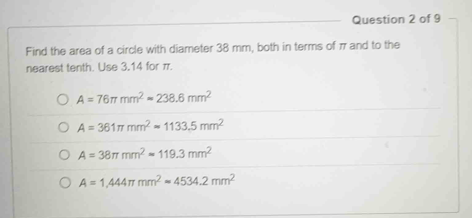 question 2 of 9 find the area of a circle with diameter 38 mm, both in …