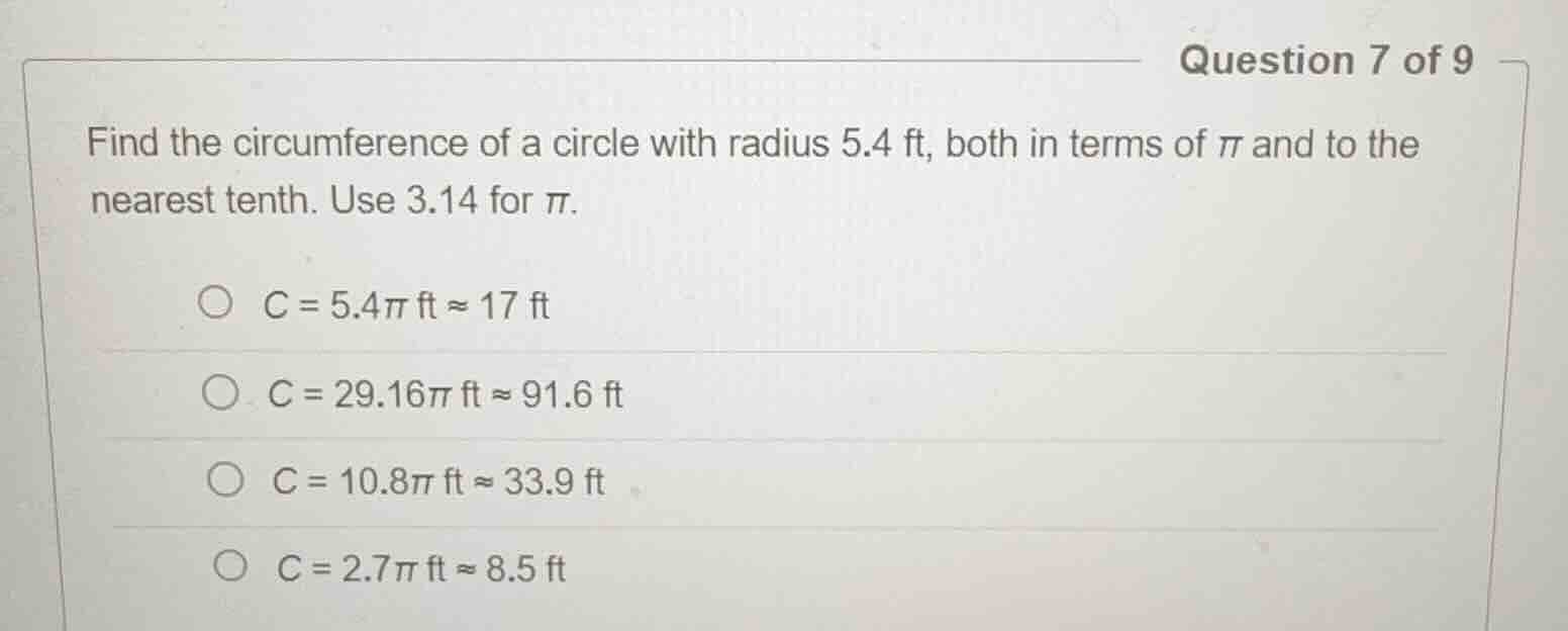 question 7 of 9 find the circumference of a circle with radius 5.4 ft, …