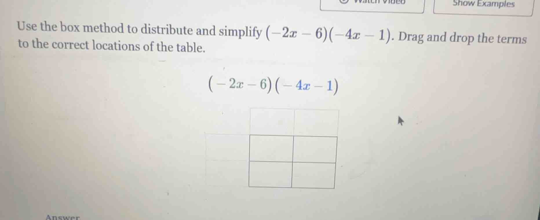 use the box method to distribute and simplify $(-2x - 6)(-4x - 1)$. dra…