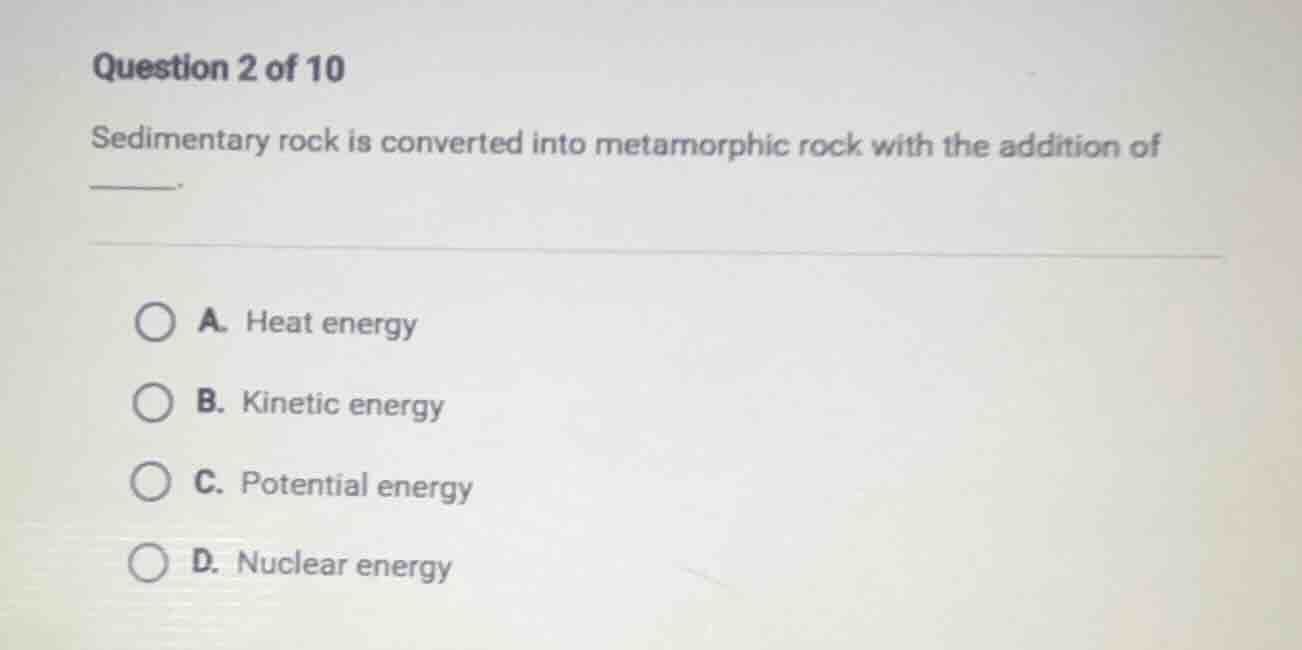 question 2 of 10 sedimentary rock is converted into metamorphic rock wi…
